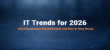 IT Trends for 2026: What Businesses Should Expect and How to Stay Ready