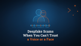 Deepfake Scams: When You Can’t Trust a Voice or a Face
